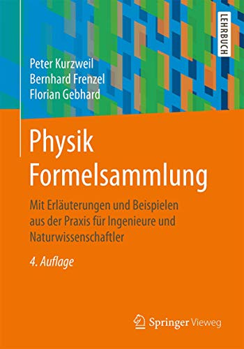 Physik Formelsammlung: Mit Erläuterungen und Beispielen aus der Praxis für Ingenieure und Naturwissenschaftler