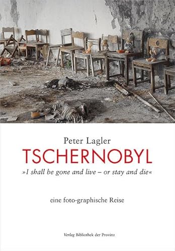 Tschernobyl: »I shall be gone and live – or stay and die« ; eine foto-graphische Reise