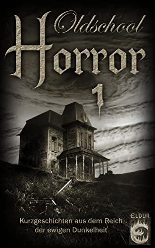 Oldschool-Horror 1: Kurzgeschichten aus dem Reich der ewigen Dunkelheit von Eldur Verlag