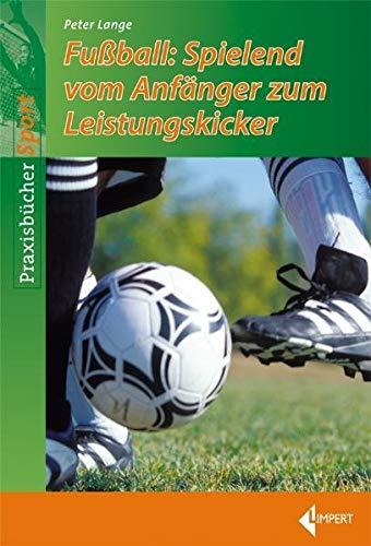 Fußball: Spielend vom Anfänger zum Leistungskicker von Limpert Verlag GmbH