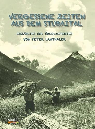 Vergessene Zeiten aus dem Stubaital: Erzähltes und Überliefertes