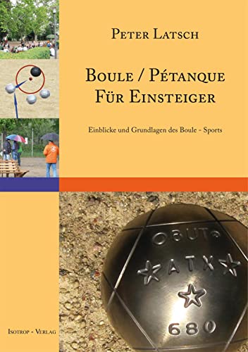 Boule / Pétanque für Einsteiger: Eine Einführung in den Boule - Sport Einblicke und Grundlagen von Isotrop-Verlag