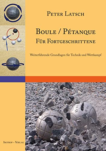 Boule / Pétanque für Fortgeschrittene: Weiterführende Grundlagen für Technik und Wettkampf