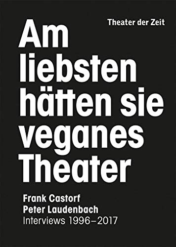 Am liebsten hätten sie veganes Theater. Frank Castorf - Peter Laudenbach: Interviews 1996–2017 von Theater der Zeit