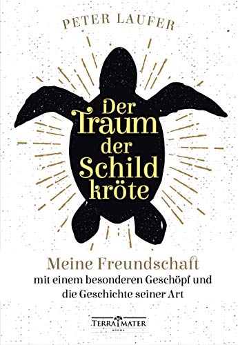 Der Traum der Schildkröte: Meine Freundschaft mit einem besonderen Geschöpf und die Geschichte seiner Art von TERRA MATER BOOKS