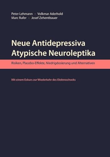 Neue Antidepressiva, atypische Neuroleptika: Risiken, Placebo-Effekte, Niedrigdosierung und Alternativen. Mit einem Exkurs zur Wiederkehr des Elektroschocks von Lehmann P. Antipsych.Vlg.