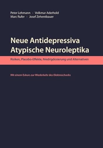 Neue Antidepressiva, atypische Neuroleptika: Risiken, Placebo-Effekte, Niedrigdosierung und Alternativen. Mit einem Exkurs zur Wiederkehr des Elektroschocks