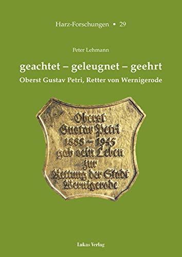 geachtet – geleugnet – geehrt: Oberst Gustav Petri, Retter von Wernigerode (Harz Forschungen: Forschungen und Quellen zur Geschichte des Harzgebietes)