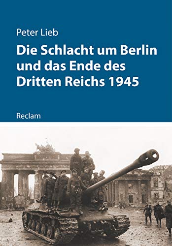 Die Schlacht um Berlin und das Ende des Dritten Reichs 1945 (Kriege der Moderne) von Reclam Philipp Jun.