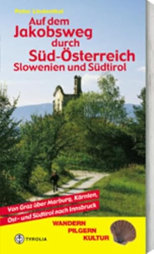 Auf dem Jakobsweg durch Süd-Österreich, Slowenien und Südtirol: Von Graz über Marburg, Kärnten, Ost- und Südtirol nach Innsbruck von Tyrolia Verlagsanstalt Gm