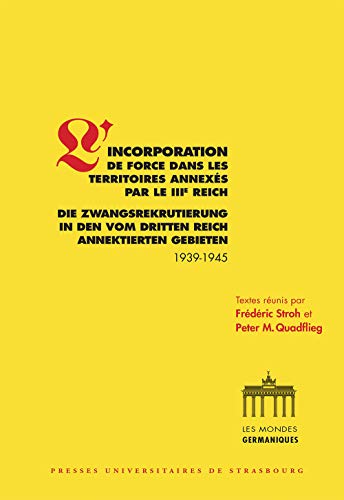 L'incorporation de force dans les territoires annexés par le IIIe Reich (1939-1945): Die Zwangsrekrutierung in den vom Dritten Reich annektierten Gebieten von Presses universitaires de Strasbourg