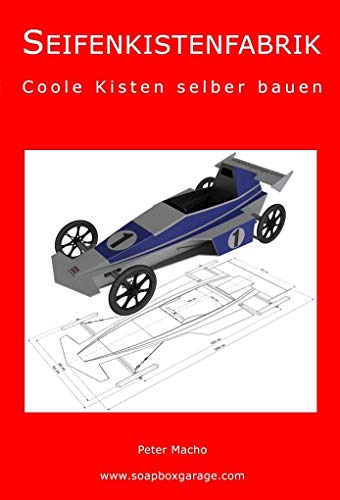 Seifenkistenfabrik: Coole Kisten selbst gebaut: Coole Kisten selber bauen von Soapboxgarage