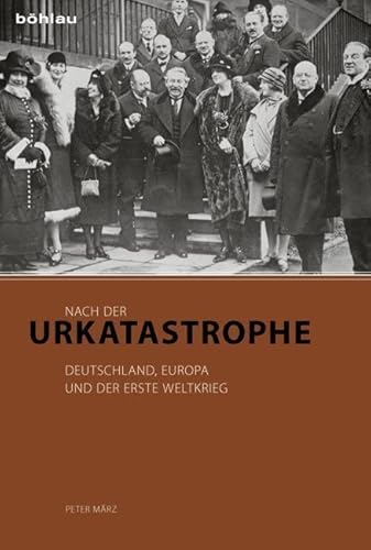 Nach der Urkatastrophe: Deutschland, Europa und der Erste Weltkrieg von Böhlau Verlag Köln