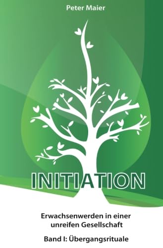 Initiation - Erwachsenwerden in einer unreifen Gesellschaft: Band I: Übergangsrituale