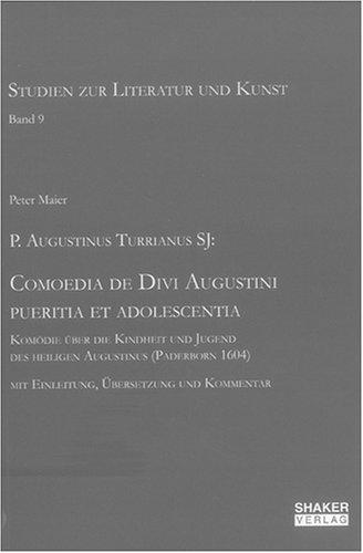 P. Augustinus Turrianus SJ: Comoedia de Divi Augustini pueritia et adolescentia. Komödie über die Kindheit und Jugend des heiligen Augustinus (Paderborn ... Einleitung, Übersetzung und Kommentar von Shaker