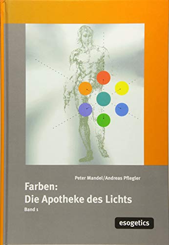 Farben, die Apotheke des Lichtes, Bd.1: Farbtherapie der esogetischen Medizin für Nichtmediziner und Nichttherapeuten (Farben: "Apotheke des Lichts") von Esogetics GmbH