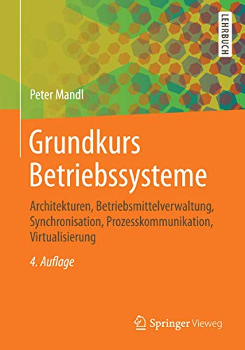 Grundkurs Betriebssysteme: Architekturen, Betriebsmittelverwaltung, Synchronisation, Prozesskommunikation, Virtualisierung von Springer Vieweg