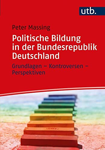 Politische Bildung in der Bundesrepublik Deutschland: Grundlagen – Kontroversen – Perspektiven Politische Bildung in der Bundesrepublik Deutschland: Grundlagen – Kontroversen – Perspektiven von UTB GmbH