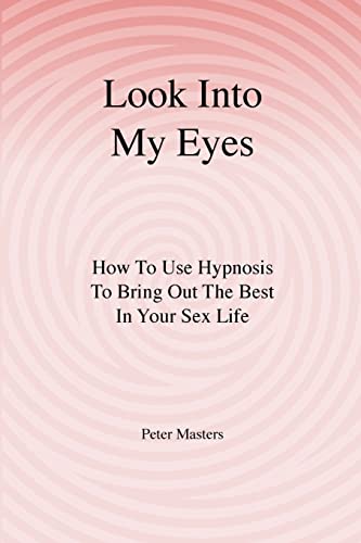 Look Into My Eyes: How To Use Hypnosis To Bring Out The Best In Your Sex Life von Createspace Independent Publishing Platform