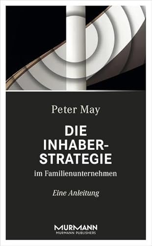 Die Inhaberstrategie im Familienunternehmen. Eine Anleitung von Murmann Publishers