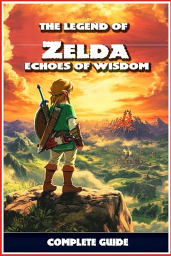 The Legend of Zelda: Echoes of Wisdom Complete Guide: Walkthrough, Quest Guides, Collectibles, Tips, Tricks, and Strategies von Independently published