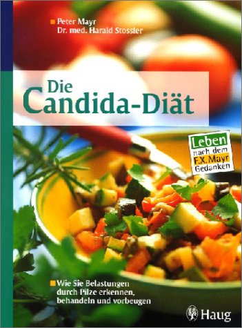 Die Candida-Diät. Wie Sie Belastungen durch Pilze erkennen, behandeln und vorbeugen. Leben nach dem F.X.Mayr-Gedanken von Karl F. Haug Fachbuchverlag