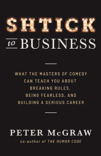 Shtick to Business: What the Masters of Comedy Can Teach You about Breaking Rules, Being Fearless, and Building a Serious Career Shtick to Business: What the Masters of Comedy Can Teach You about Breaking Rules, Being Fearless, and Building a Serious Career