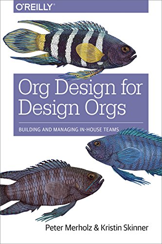 Org Design for Design Orgs: Building and Managing In-House Teams von O'Reilly UK Ltd.