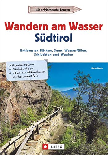 Wanderführer Südtirol: Wandern am Wasser Südtirol. Entlang an Bächen, Seen, Wasserfällen, Schluchten und Waalen. Touren zu Wasserfällen und Waalen. Wanderwege an Bächen, Seen und Flüssen.