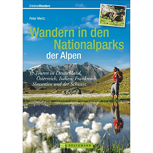 Wandern in den Nationalparks der Alpen: 37 Touren in Deutschland, Österreich, Italien, Frankreich, Slowenien und der Schweiz (Erlebnis Wandern): 37 ... und der Schweiz. Mit GPS-Daten zum Download
