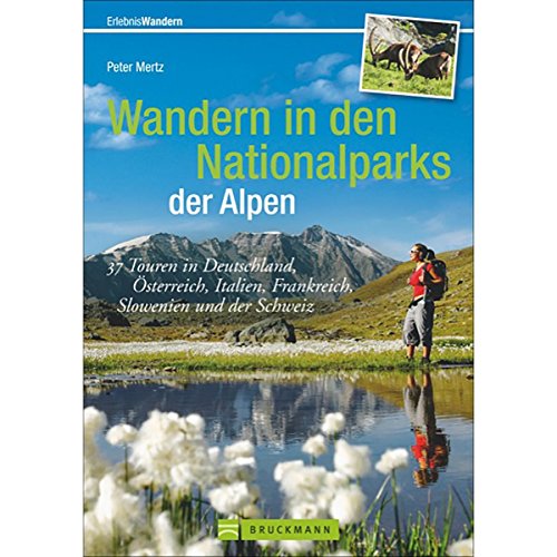 Wandern in den Nationalparks der Alpen: 37 Touren in Deutschland, Österreich, Italien, Frankreich, Slowenien und der Schweiz: 37 Touren in ... Mit GPS-Daten zum Download (Erlebnis Wandern)
