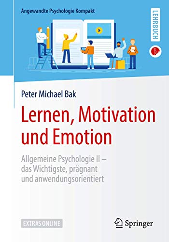 Lernen, Motivation und Emotion: Allgemeine Psychologie II – das Wichtigste, prägnant und anwendungsorientiert (Angewandte Psychologie Kompakt) von Springer