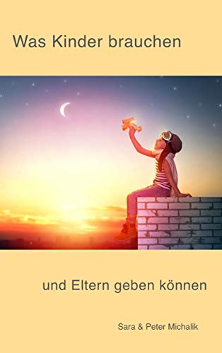Was Kinder brauchen und Eltern geben können Was Kinder brauchen und Eltern geben können