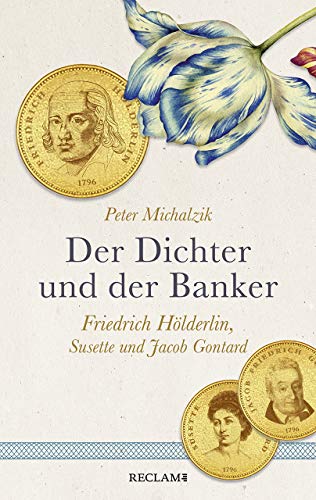 Der Dichter und der Banker: Friedrich Hölderlin, Susette und Jacob Gontard. Eine biografische Erzählung Der Dichter und der Banker: Friedrich Hölderlin, Susette und Jacob Gontard. Eine biografische Erzählung von Reclam Philipp Jun.