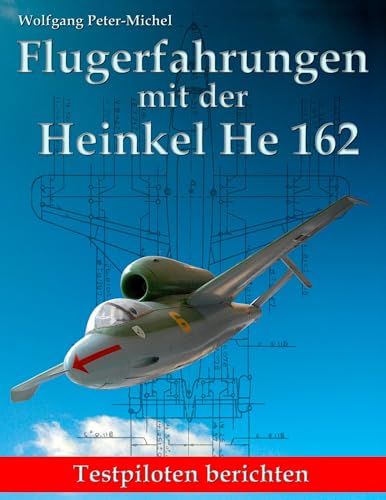 Flugerfahrungen mit der Heinkel He 162: Testpiloten berichten von Books on Demand GmbH