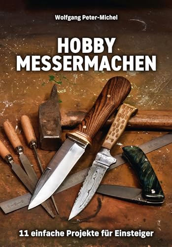 Hobby Messermachen: 11 einfache Projekte für Einsteiger Hobby Messermachen: 11 einfache Projekte für Einsteiger von Wieland Verlag