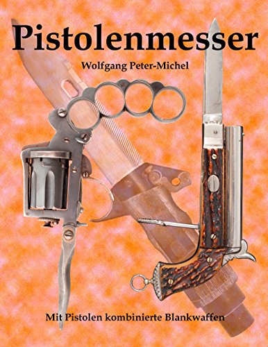 Pistolenmesser: Mit Pistolen kombinierte Blankwaffen von Books on Demand