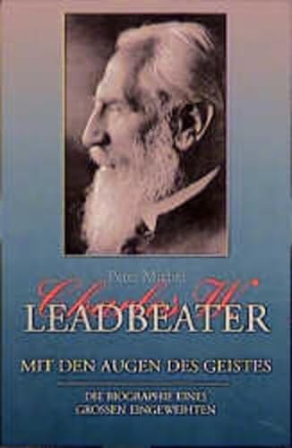 Charles W. Leadbeater - Mit den Augen des Geistes: Die Biographie eines großen Eingeweihten