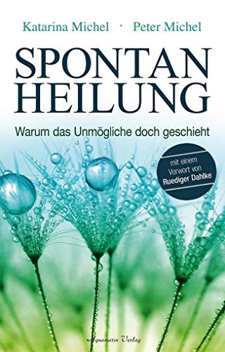 Spontanheilung: Warum das Unmögliche doch geschieht von Aquamarin