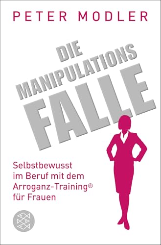 Die Manipulationsfalle: Selbstbewusst im Beruf mit dem Arroganz-Training® für Frauen von FISCHER Taschenbuch