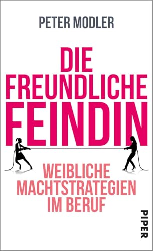 Die freundliche Feindin: Weibliche Machtstrategien im Beruf