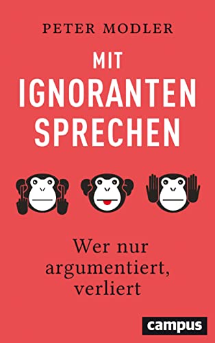 Mit Ignoranten sprechen: Wer nur argumentiert, verliert