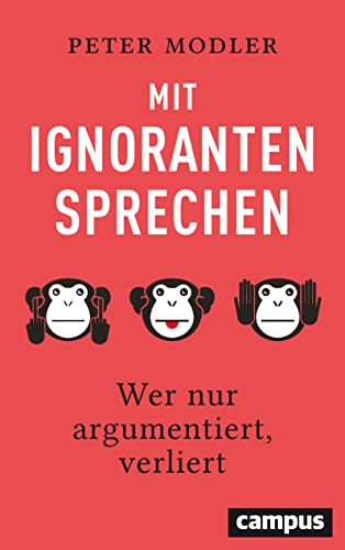 Mit Ignoranten sprechen: Wer nur argumentiert, verliert