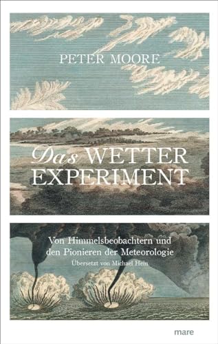 Das Wetter-Experiment: Von Himmelsbeobachtern und den Pionieren der Meteorologie von mareverlag GmbH