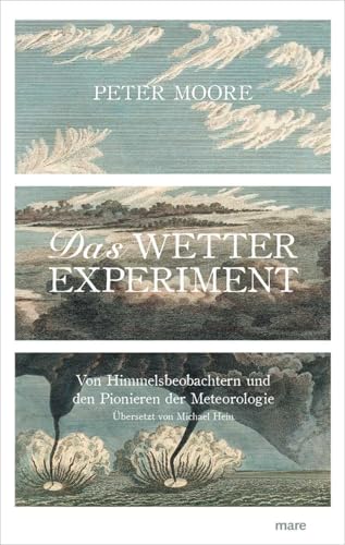 Das Wetter-Experiment: Von Himmelsbeobachtern und den Pionieren der Meteorologie von mareverlag GmbH