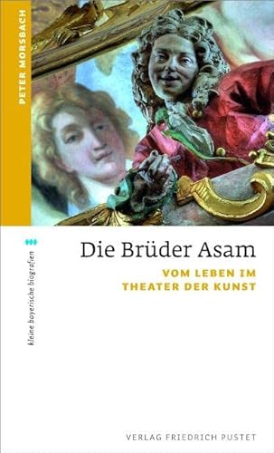 Die Brüder Asam: Vom Leben im Theater der Kunst (kleine bayerische biografien)