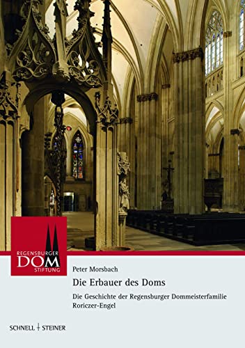 Die Erbauer des Doms: Die Geschichte der Regensburger Dommeisterfamilie Roriczer-Engel (Regensburger Domstiftung, Band 3) von Schnell & Steiner
