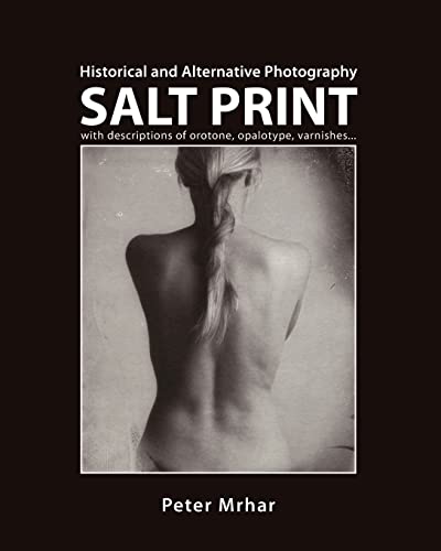 Salt Print with descriptions of orotone, opalotype, varnishes...: Historical and Alternative Photography von CREATESPACE