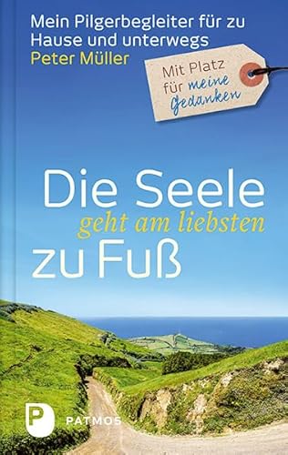 Die Seele geht am liebsten zu Fuß: Mein Pilgerbegleiter für zu Hause und unterwegs Die Seele geht am liebsten zu Fuß: Mein Pilgerbegleiter für zu Hause und unterwegs