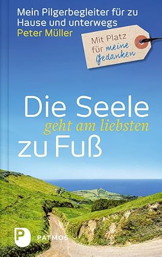 Die Seele geht am liebsten zu Fuß - Mein Pilgerbegleiter für zu Hause und unterwegs